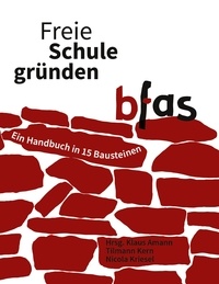 Klaus Amann et Tilmann Kern - Freie Schule gründen - Ein Handbuch in 15 Bausteinen.