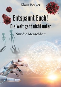 Klaus Becker - Entspannt Euch! Die Welt geht nicht unter - Nur die Menschheit.