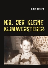 Klaus Becker - Nik, der kleine Klimaversteher - Über Wetterphänomene und Klimaveränderungen, ihre Ursachen und Folgen.