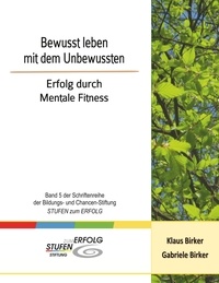 Klaus Birker et Gabriele Birker - Bewusst leben mit dem Unbewussten - Erfolg durch Mentale Fitness.