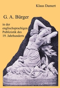 Klaus Damert - G. A. Bürger in der englischsprachigen Publizistik des 19. Jahrhunderts.