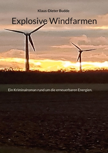 Explosive Windfarmen. Ein Kriminalroman rund um die erneuerbaren Energien.