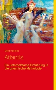 Klaus-Dieter Sedlacek et Moriz Hoernes - Atlantis - Ein unterhaltsame Einführung in die griechische Mythologie.