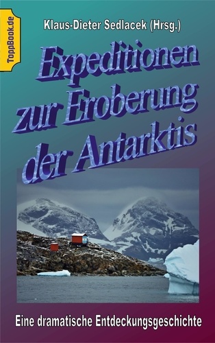 Expeditionen zur Eroberung der Antarktis. Eine dramatische Entdeckungsgeschichte.