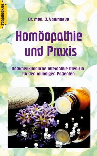 Homöopathie und Praxis. Naturheilkundliche alternative Medizin für den mündigen Patienten