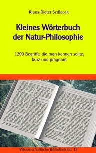 Klaus-Dieter Sedlacek - Kleines Wörterbuch der Natur-Philosophie - 1200 Begriffe, die man kennen sollte, kurz und prägnant.