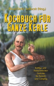 Klaus-Dieter Sedlacek - Kochbuch für ganze Kerle - Kräftige und Feinschmecker-Gerichte für Freizeit und Camping.