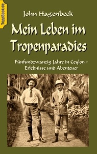 Klaus-Dieter Sedlacek et John Hagenbeck - Mein Leben im Tropenparadies - Fünfundzwanzig Jahre in Ceylon - Erlebnisse und Abenteuer.
