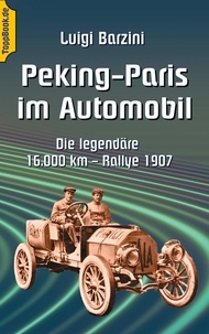 Klaus-Dieter Sedlacek et Luigi Barzini - Peking - Paris im Automobil - Die legendäre 16.000 km - Rallye 1907.