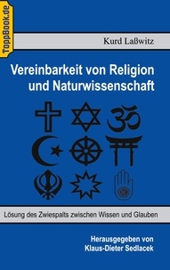Klaus-Dieter Sedlacek et Kurd Laßwitz - Vereinbarkeit von Religion und Naturwissenschaft - Lösung des Zwiespalts zwischen Wissen und Glauben.