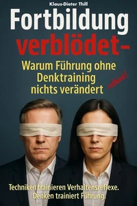 Fortbildung verblödet – Warum Führung ohne Denktraining nichts verändert