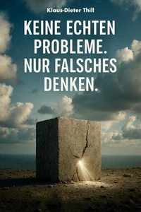 Keine echten Probleme. Nur falsches Denken
