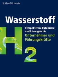 Klaus Dirk Herwig - Wasserstoff - Perspektiven, Potenziale und Lösungen für Unternehmer und Führungskräfte.