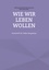 Wie wir leben wollen. Festschrift für Volker Hergenhan zum 80.Gebutstag