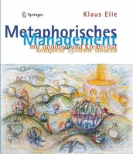 Klaus Elle - Metaphorisches Management - mit Intuition und Kreativität komplexe Systeme steuern.