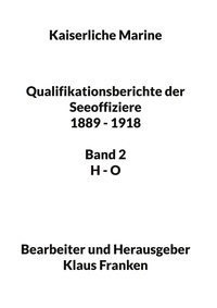 Klaus Franken - Kaiserliche Marine - Qualifikationsberichte der Seeoffiziere 1889 - 1918. Band 2 H - O.