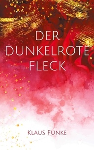 Klaus Funke - Der dunkelrote Fleck - Eine Mordsgeschichte.
