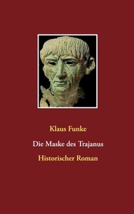 Klaus Funke - Die Maske des Trajanus - Historischer Roman.