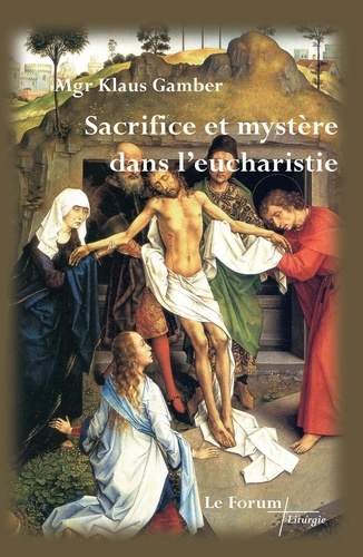 Klaus Gamber - Sacrifice et mystère dans l'eucharistie.