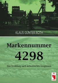 Klaus Günter Roth - Markennummer 4298 - Eine Erzählung nach authentischen Ereignissen.