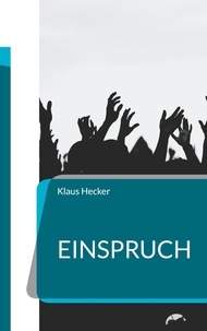 Klaus Hecker - Einspruch - Schriften gegen die uniforme und repressive Öffentlichkeit.