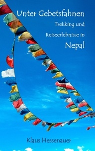 Klaus Hessenauer - Unter Gebetsfahnen - Trekking und Reiseerlebnisse in Nepal.