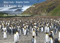 Klaus Isele et Brigitte Tobler - Am Rande der Antarktis - Die Poesie Südgeorgiens.