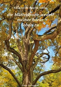 Klaus Isele et Brigitte Tobler - die blätterkrone wedelt meiner borke leben zu - Die Poesie der Bäume.