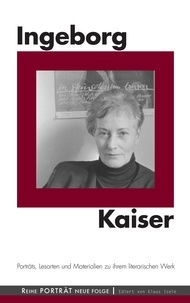 Klaus Isele - Ingeborg Kaiser - Porträts, Lesarten und Materialien zu ihrem literarischen Werk.
