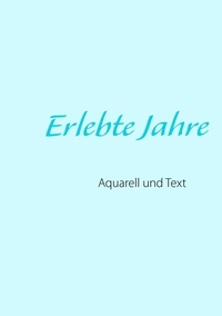 Klaus-Jürgen Wittig - Erlebte Jahre - Aquarell und Text.