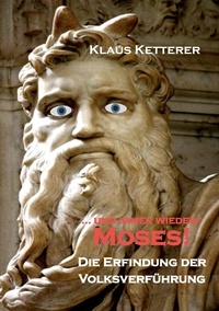 Klaus Ketterer - ... und immer wieder Moses - Die Erfindung der Volksverführung.