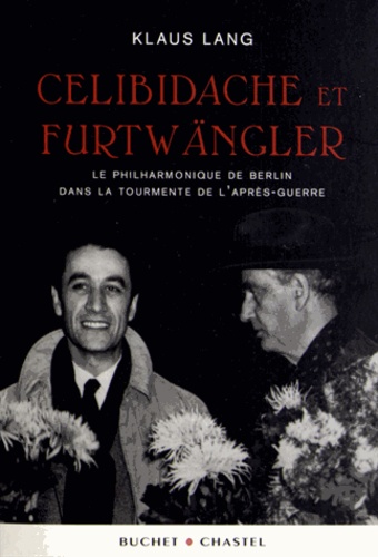 Klaus Lang - Celibidache et Fürtwängler - Le Philarmonique de Berlin dans la tourmente de l'après-guerre.