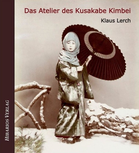 Das Atelier des Kusakabe Kimbei. Frühe Fotografie in Japan