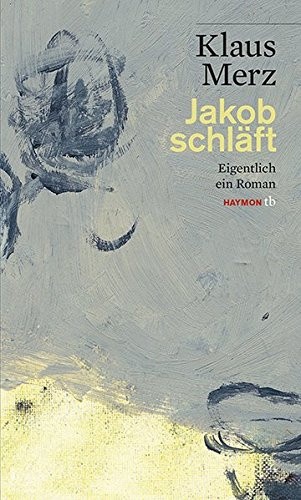 Klaus Merz - Jakob schläft - Eigentlich ein Roman.