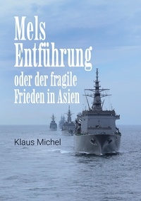 Klaus Michel - Mels Entführung - oder der fragile Frieden in Asien.