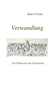 Klaus P. Fischer et Hans-Jürgen Sträter - Verwandlung - Zur Wirkweise der Eucharistie.