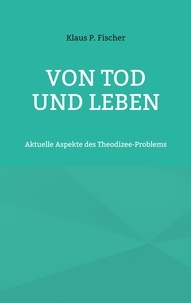 Klaus P. Fischer et Hans-Jürgen Sträter - Von Tod und Leben - Aktuelle Aspekte des Theodizee-Problems.