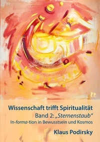 Klaus Podirsky - Wissenschaft trifft Spiritualität - Band 2: Sternenstaub. In-forma-tion in Bewusstsein und Kosmos.