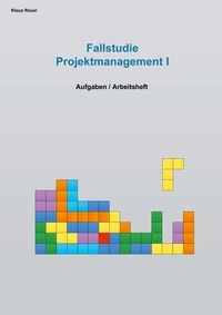 Klaus Rauer - Fallstudie Projektmanagement I - Aufgaben / Arbeitsheft.