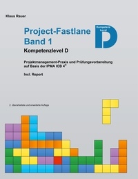 Klaus Rauer - Project-Fastlane - Kompetenzlevel D - Projektmanagement-Praxis und Prüfungsvorbereitung auf Basis der IPMA ICB 4.