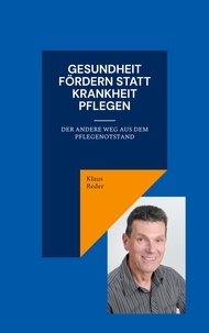 Klaus Reder - Gesundheit fördern statt Krankheit pflegen - Der andere Weg aus dem Pflegenotstand.