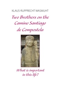 Klaus-Rupprecht Wasmuht - Two Brothers on the Camino Santiago de Compostela - What is important in this life?.
