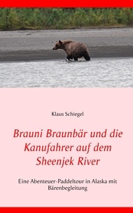 Klaus Schiegel - Brauni Braunbär und die Kanufahrer auf dem Sheenjek River - Eine Abenteuer-Paddeltour in Alaska mit Bärenbegleitung.
