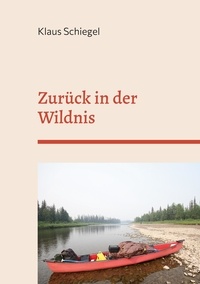 Klaus Schiegel - Zurück in der Wildnis - Reisebericht einer Paddeltour in Alaska auf dem Beaver Creek und dem Yukon River.