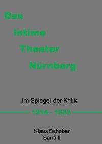Klaus Schober - Das Intime Theater Nürnberg - Im Spiegel der Kritik 1914 - 1933  Band II.