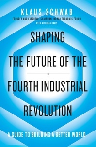Klaus Schwab et Nicholas Davis - Shaping the Future of the Fourth Industrial Revolution - A guide to building a better world.