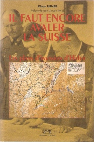 Klaus Urner - "Il faut encore avaler la Suisse" - Les plans d'invasion et de guerre économique d'Hitler contre la Suisse.