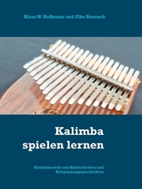 Klaus W. Hoffmann et Elke Bannach - Kalimba spielen lernen - Kalimbaschule mit Kinderliedern und Entspannungsgeschichten.