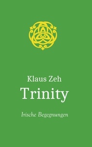 Klaus Zeh - Trinity - Irische Begegnungen.