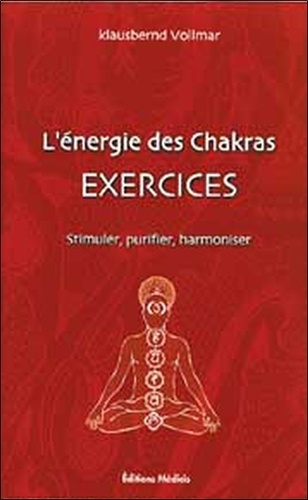 Klausbernd Vollmar - L'Energie des Chakras - Exercices : Stimuler, Purifier, Harmoniser.